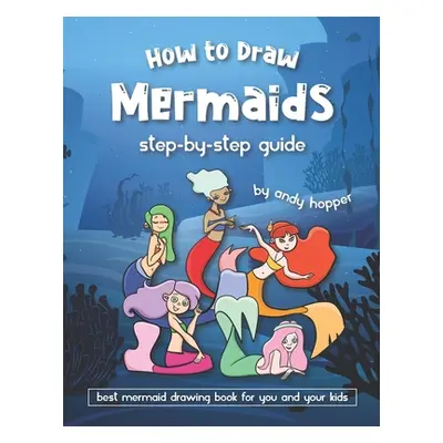 "How to Draw Mermaids Step-by-Step Guide: Best Mermaid Drawing Book for You and Your Kids" - "" 