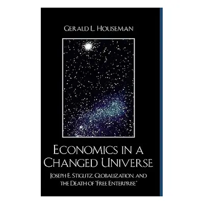 "Economics in a Changed Universe: Joseph E. Stiglitz, Globalization, and the Death of 'Free Ente