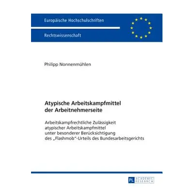 "Atypische Arbeitskampfmittel Der Arbeitnehmerseite: Arbeitskampfrechtliche Zulaessigkeit Atypis