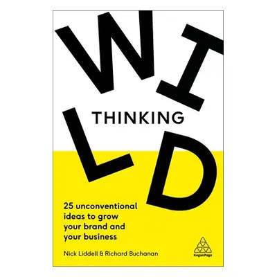 "Wild Thinking: 25 Unconventional Ideas to Grow Your Brand and Your Business" - "" ("Liddell Nic