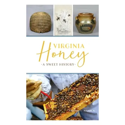 "Virginia Honey: A Sweet History" - "" ("Johnson Virginia C.")(Pevná vazba)