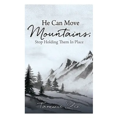 "He Can Move Mountains; Stop Holding Them In Place" - "" ("Lee Tammie")(Paperback)