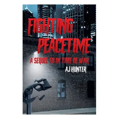 "Fighting Peacetime: A Sequel to In Time of War" - "" ("Hunter Aj")(Paperback)