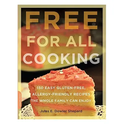 "Free for All Cooking: 150 Easy Gluten-Free, Allergy-Friendly Recipes the Whole Family Can Enjoy