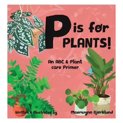 "P is for Plants! An ABC & Plant Care Primer" - "" ("Bjorklund Maerwynn")(Pevná vazba)