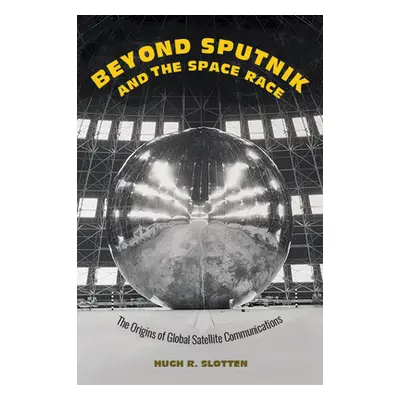 "Beyond Sputnik and the Space Race: The Origins of Global Satellite Communications" - "" ("Slott