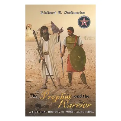 "The Prophet and the Warrior: A Fictional History of Moses and Joshua" - "" ("Grabmeier Richard 