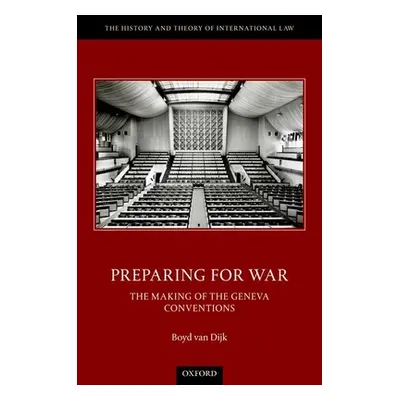 "Preparing for War: The Making of the Geneva Conventions" - "" ("Van Dijk Boyd")(Pevná vazba)