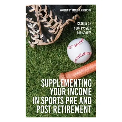 "Supplementing Your Income In Sports Pre and Post Retirement: Cash In On Your Passion For Sports