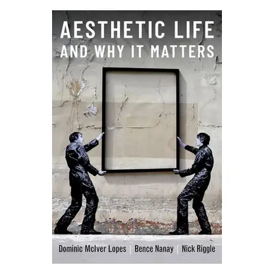 "Aesthetic Life and Why It Matters" - "" ("Lopes Dominic")(Pevná vazba)