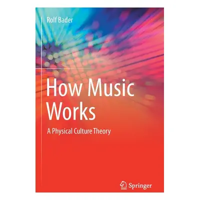 "How Music Works: A Physical Culture Theory" - "" ("Bader Rolf")(Paperback)