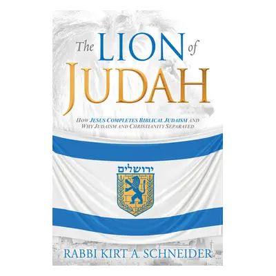 "The Lion of Judah: How Jesus Completes Biblical Judaism and Why Judaism and Christianity Separa