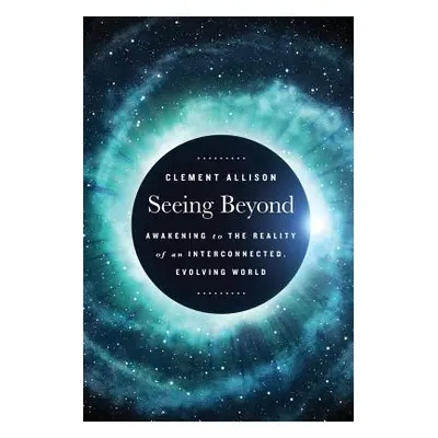 "Seeing Beyond: Awakening to the Reality of a Spiritually Interconnected, Evolving World" - "" (