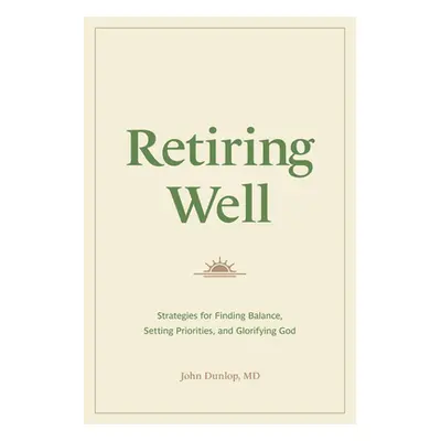 "Retiring Well: Strategies for Finding Balance, Setting Priorities, and Glorifying God" - "" ("D