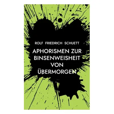 "Aphorismen zur Binsenweisheit von bermorgen: Sozialphilosophische Kurzschrift" - "" ("Schuett R