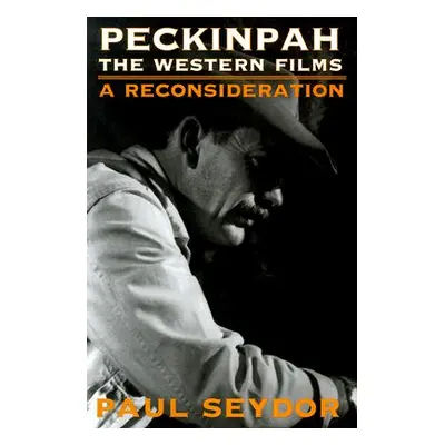 "Peckinpah: The Western Films--A Reconsideration" - "" ("Seydor Paul")(Paperback)