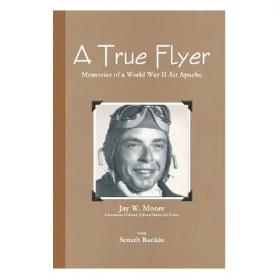 "A True Flyer: Memories of a World War II Air Apache" - "" ("Rankin Senath")(Paperback)