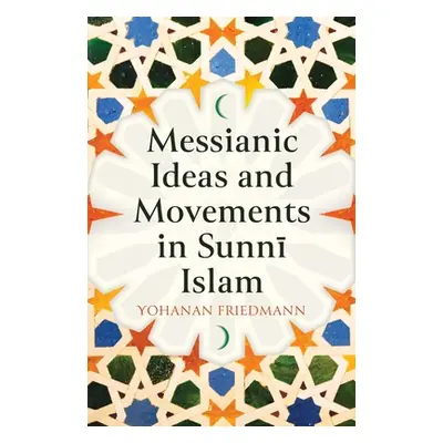 "Messianic Ideas and Movements in Sunni Islam" - "" ("Friedmann Yohanan")(Pevná vazba)