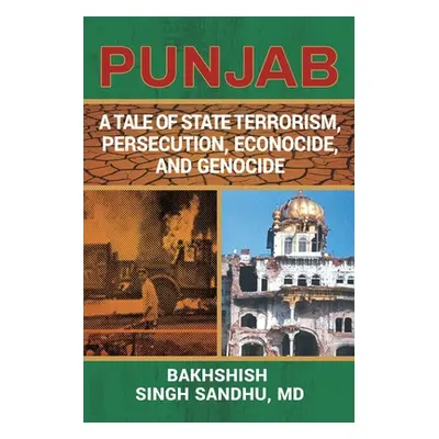 "Punjab: A Tale of State Terrorism, Persecution, Econocide, and Genocide" - "" ("Sandhu Bakhshis