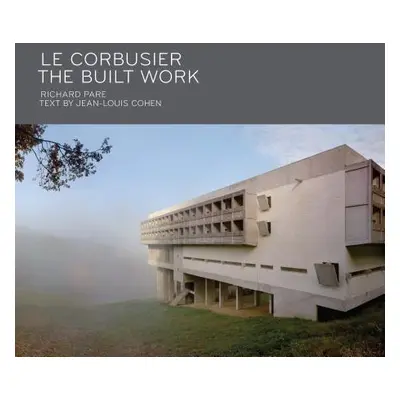 "Le Corbusier: The Built Work" - "" ("Pare Richard")(Pevná vazba)