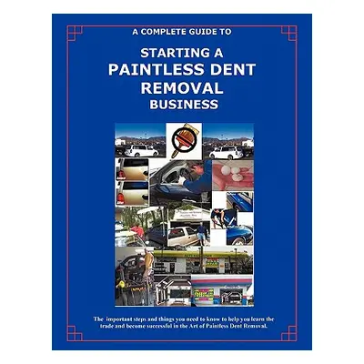 "The Complete Guide Towards Starting Your Own Paintless Dent Removal Business" - "" ("Kellogg Ra