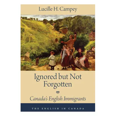 "Ignored But Not Forgotten: Canada's English Immigrants" - "" ("Campey Lucille H.")(Paperback)