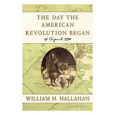 "The Day the American Revolution Began: 19 April 1775" - "" ("Hallahan William H.")(Paperback)