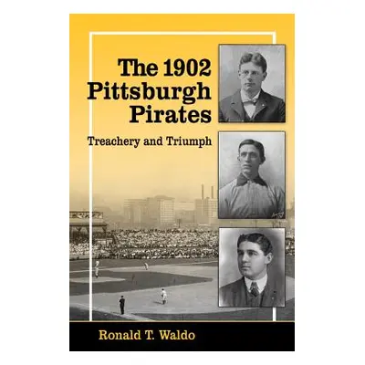 "The 1902 Pittsburgh Pirates: Treachery and Triumph" - "" ("Waldo Ronald T.")(Paperback)