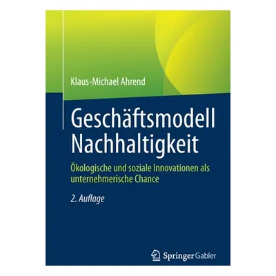 "Geschftsmodell Nachhaltigkeit: kologische Und Soziale Innovationen ALS Unternehmerische Chance"