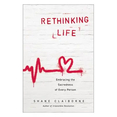 "Rethinking Life: Embracing the Sacredness of Every Person" - "" ("Claiborne Shane")(Paperback)