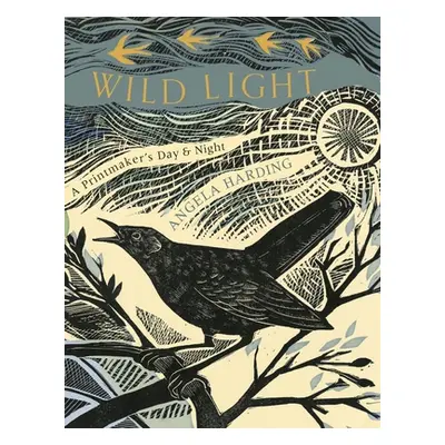 "Wild Light: A Printmaker's Day, a Printmaker's Night" - "" ("Harding Angela")(Pevná vazba)