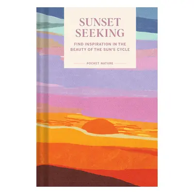 "Pocket Nature Series: Sunset Seeking: Find Inspiration in the Beauty of the Sun's Cycle" - "" (