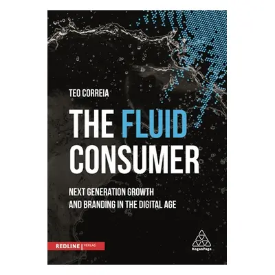 "The Fluid Consumer: Next Generation Growth and Branding in the Digital Age" - "" ("Correia Teo"