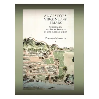 "Ancestors, Virgins, & Friars: Christianity as a Local Religion in Late Imperial China" - "" ("M