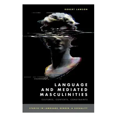 "Language and Mediated Masculinities: Cultures, Contexts, Constraints" - "" ("Lawson Robert")(Pa