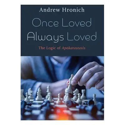 "Once Loved Always Loved: The Logic of Apokatastasis" - "" ("Hronich Andrew")(Pevná vazba)