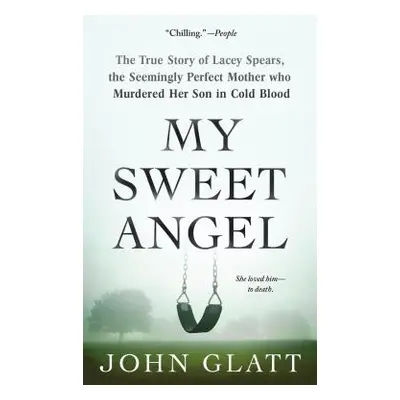 "My Sweet Angel: The True Story of Lacey Spears, the Seemingly Perfect Mother Who Murdered Her S