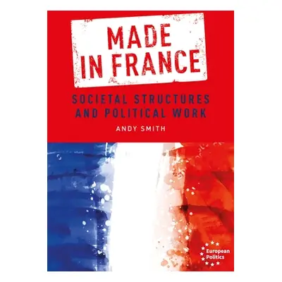 "Made in France: Societal Structures and Political Work" - "" ("Smith Andy")(Paperback)