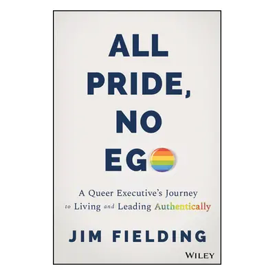 "All Pride, No Ego: A Queer Executive's Journey to Living and Leading Authentically" - "" ("Fiel