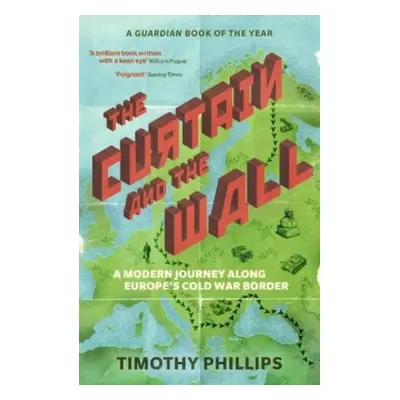 "Curtain and the Wall" - "A Modern Journey Along Europe's Cold War Border" ("Phillips Timothy")(