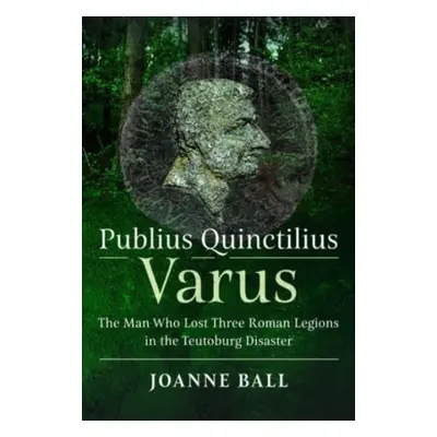 "Publius Quinctilius Varus: The Man Who Lost Three Roman Legions in the Teutoburg Disaster" - ""