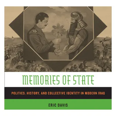 "Memories of State: Politics, History, and Collective Identity in Modern Iraq" - "" ("Davis Eric