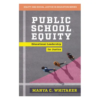 "Public School Equity: Educational Leadership for Justice" - "" ("Whitaker Manya")(Paperback)