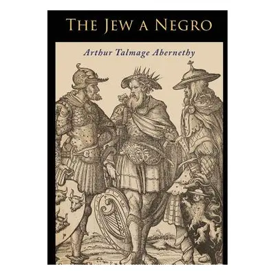 "The Jew a Negro: Being a Study of the Jewish Ancestry from an Impartial Standpoint" - "" ("Aber