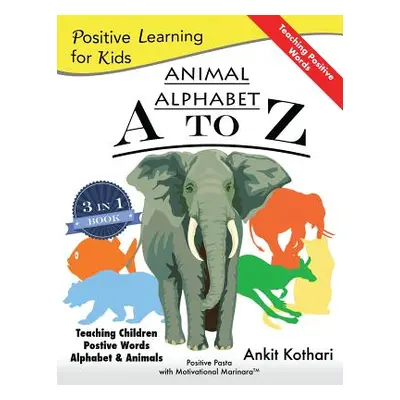 "Animal Alphabet A to Z: 3-in-1 book teaching children Positive Words, Alphabet and Animals" - "