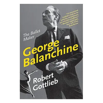 "George Balanchine: The Ballet Maker" - "" ("Gottlieb Robert")(Paperback)