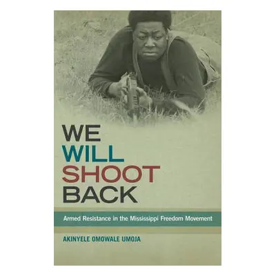 "We Will Shoot Back: Armed Resistance in the Mississippi Freedom Movement" - "" ("Umoja Akinyele