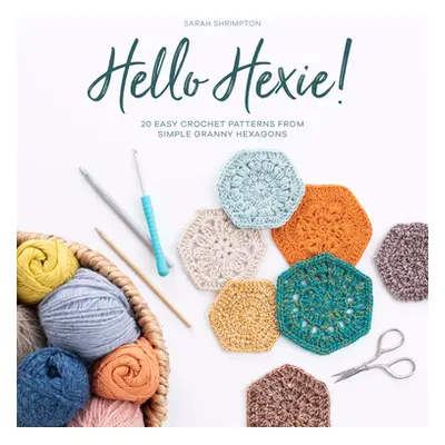 "Hello Hexie!: 20 Easy Crochet Patterns from Simple Granny Hexagons" - "" ("Shrimpton Sarah")(Pa