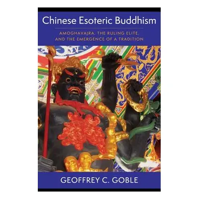 "Chinese Esoteric Buddhism: Amoghavajra, the Ruling Elite, and the Emergence of a Tradition" - "