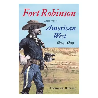 "Fort Robinson and the American West, 1874-1899" - "" ("Buecker Thomas R.")(Paperback)